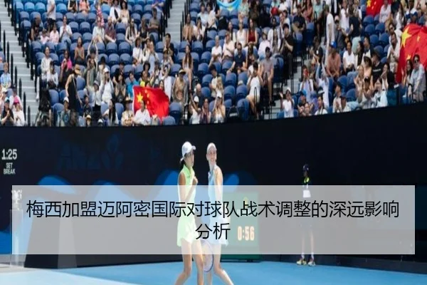 梅西加盟迈阿密国际对球队战术调整的深远影响分析