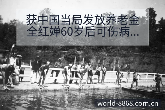获中国当局发放养老金全红婵60岁后可伤病恢复对赛程影响分 - 8868体育
