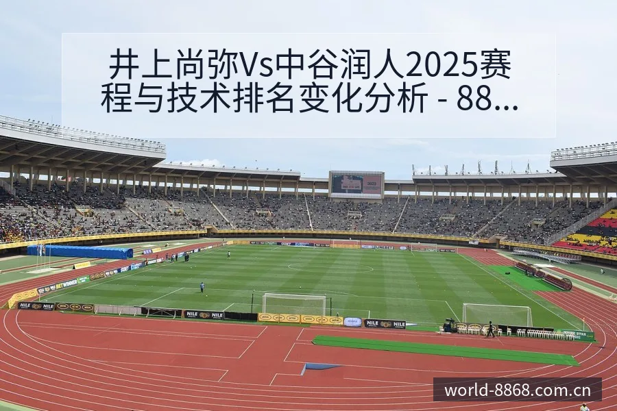 井上尚弥Vs中谷润人2025赛程与技术排名变化分析 - 8868体育